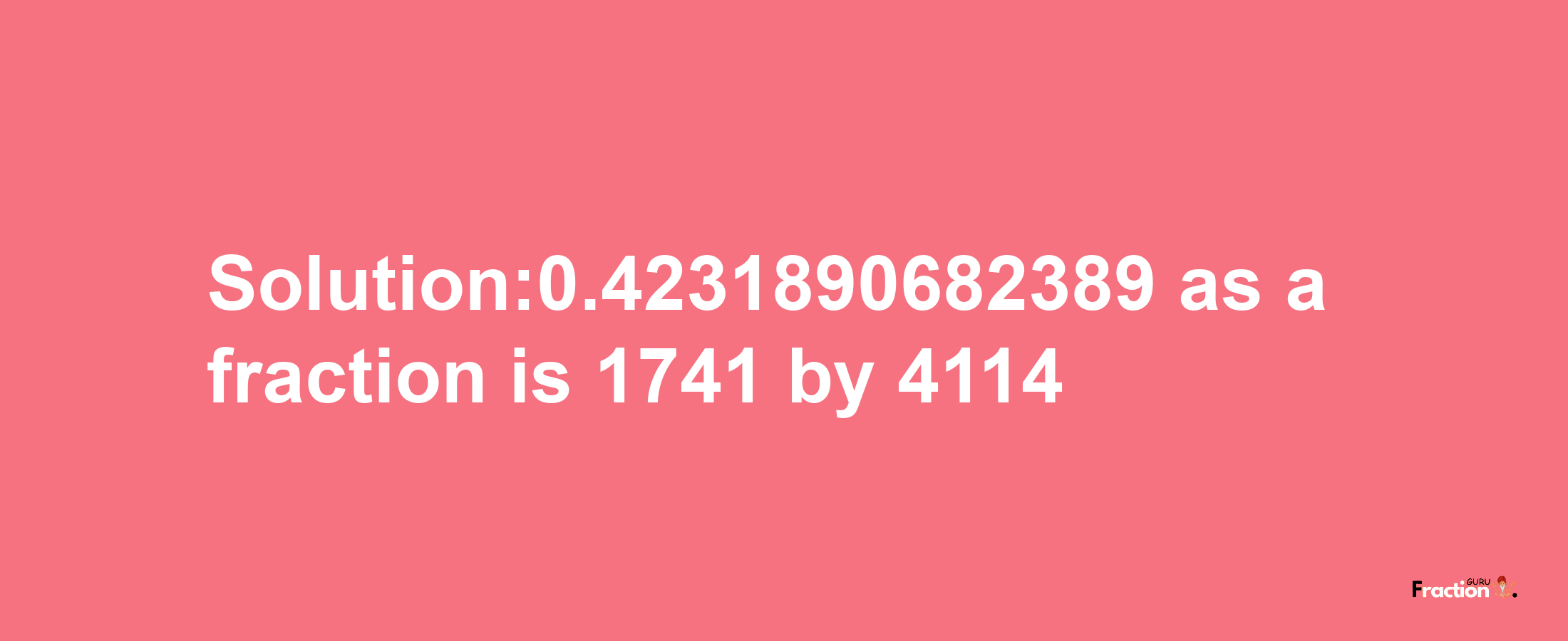 Solution:0.4231890682389 as a fraction is 1741/4114