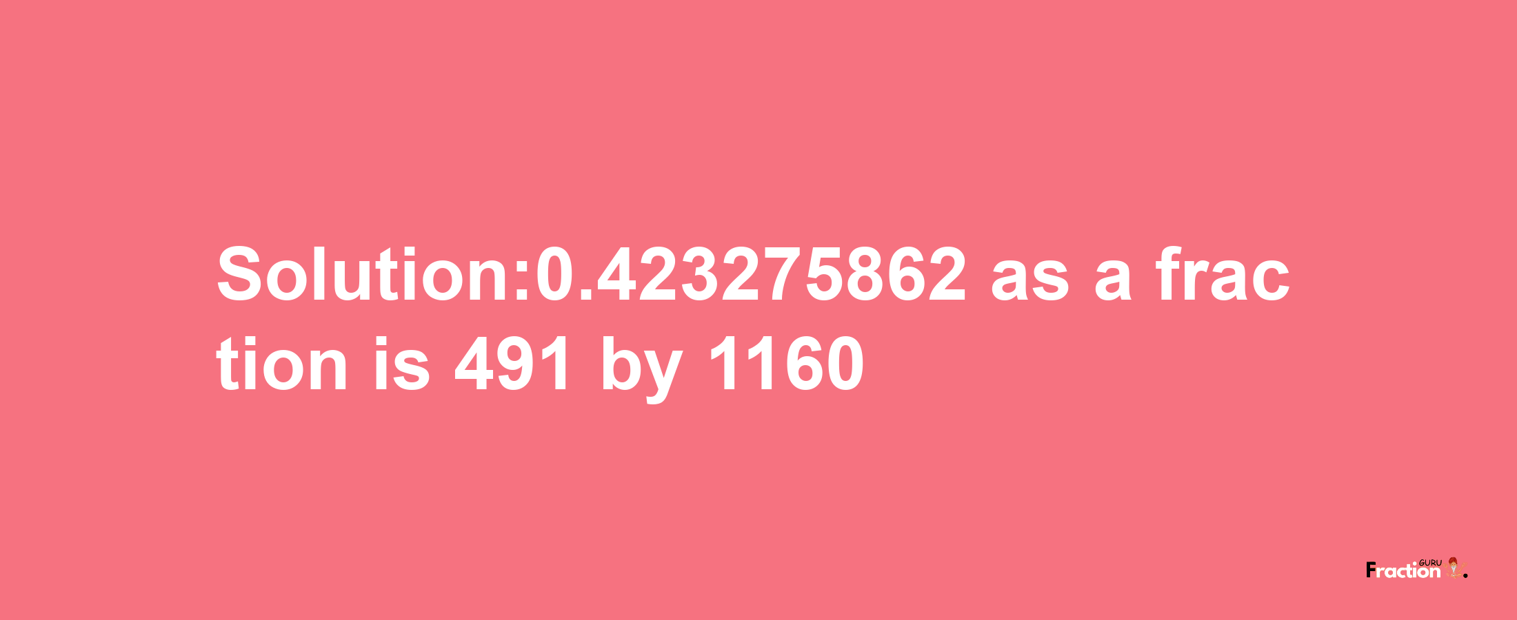 Solution:0.423275862 as a fraction is 491/1160