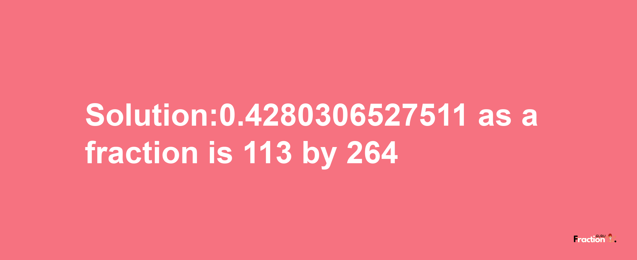 Solution:0.4280306527511 as a fraction is 113/264