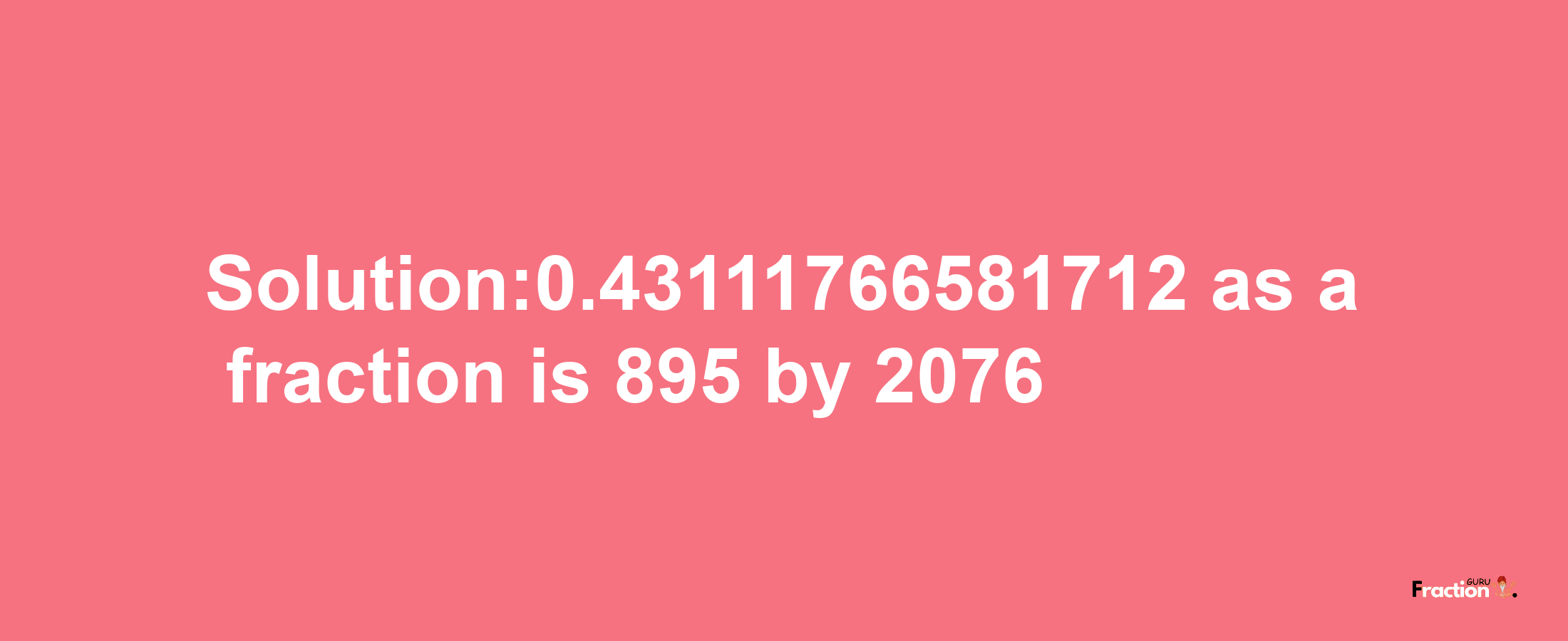 Solution:0.43111766581712 as a fraction is 895/2076