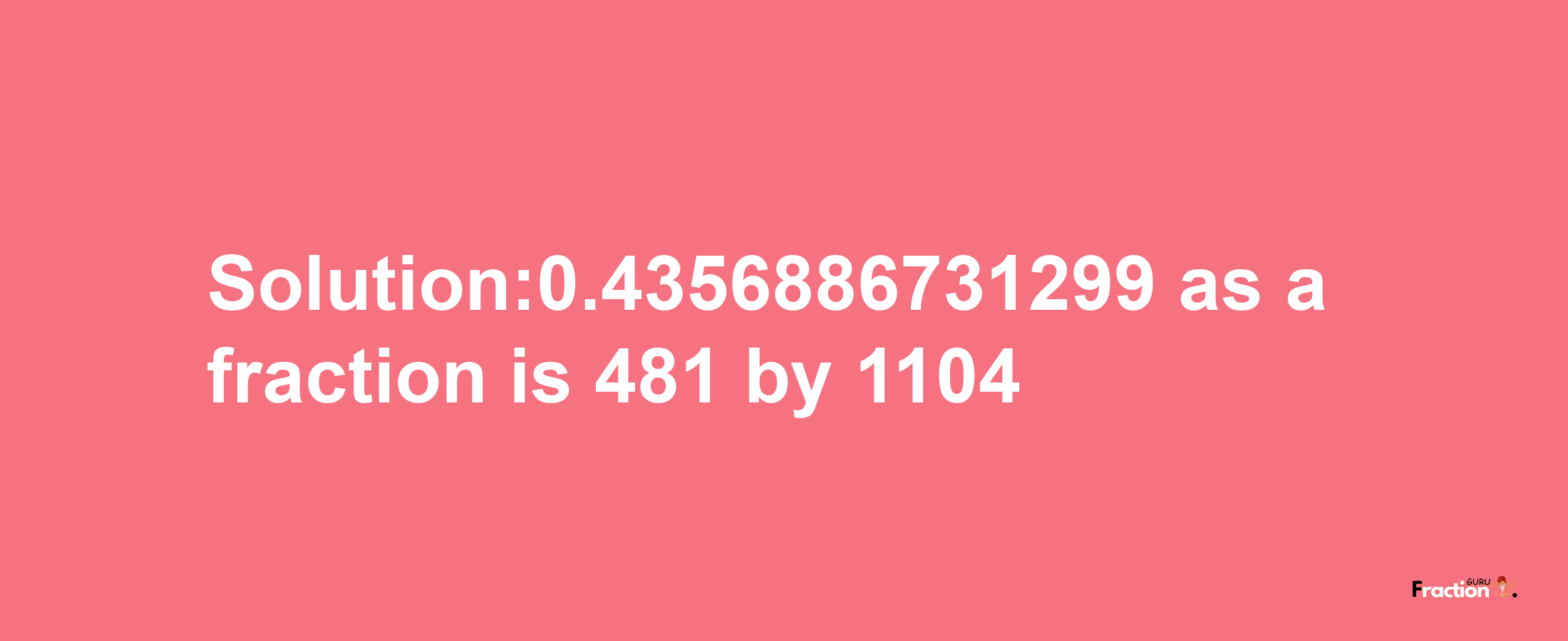 Solution:0.4356886731299 as a fraction is 481/1104