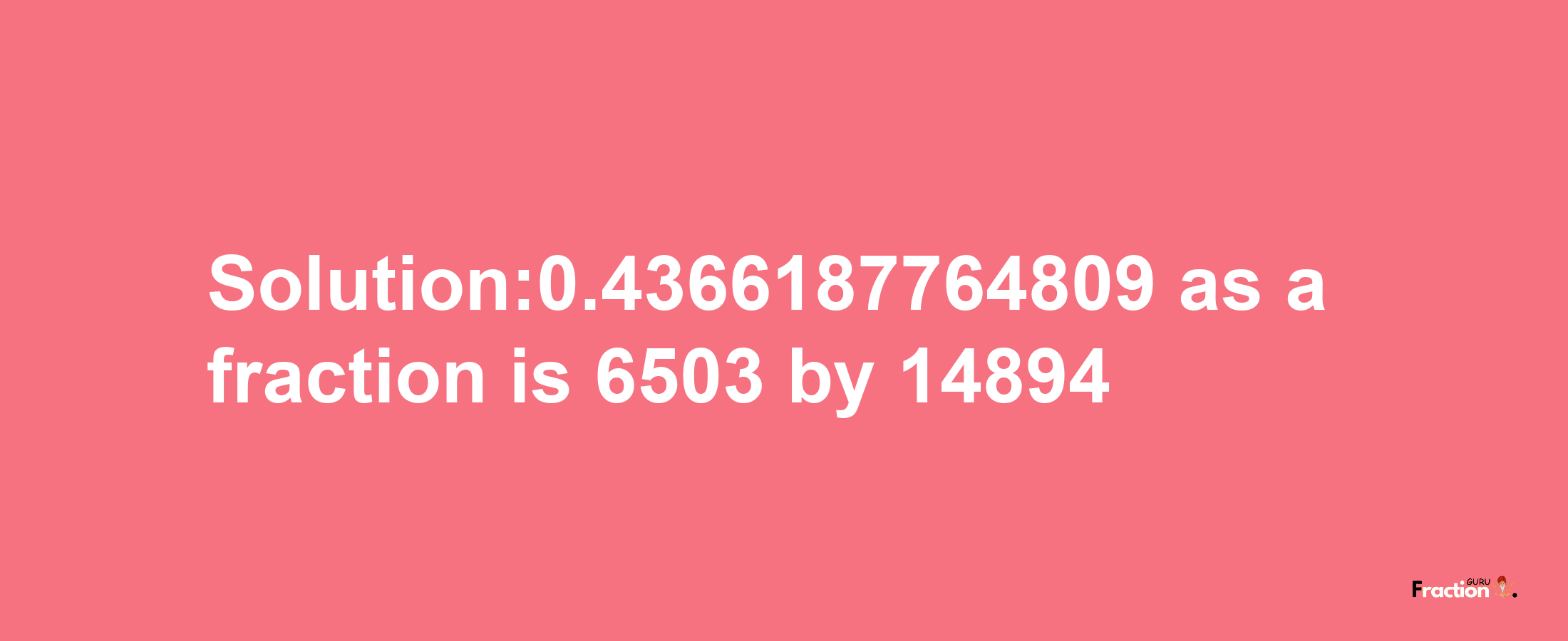 Solution:0.4366187764809 as a fraction is 6503/14894