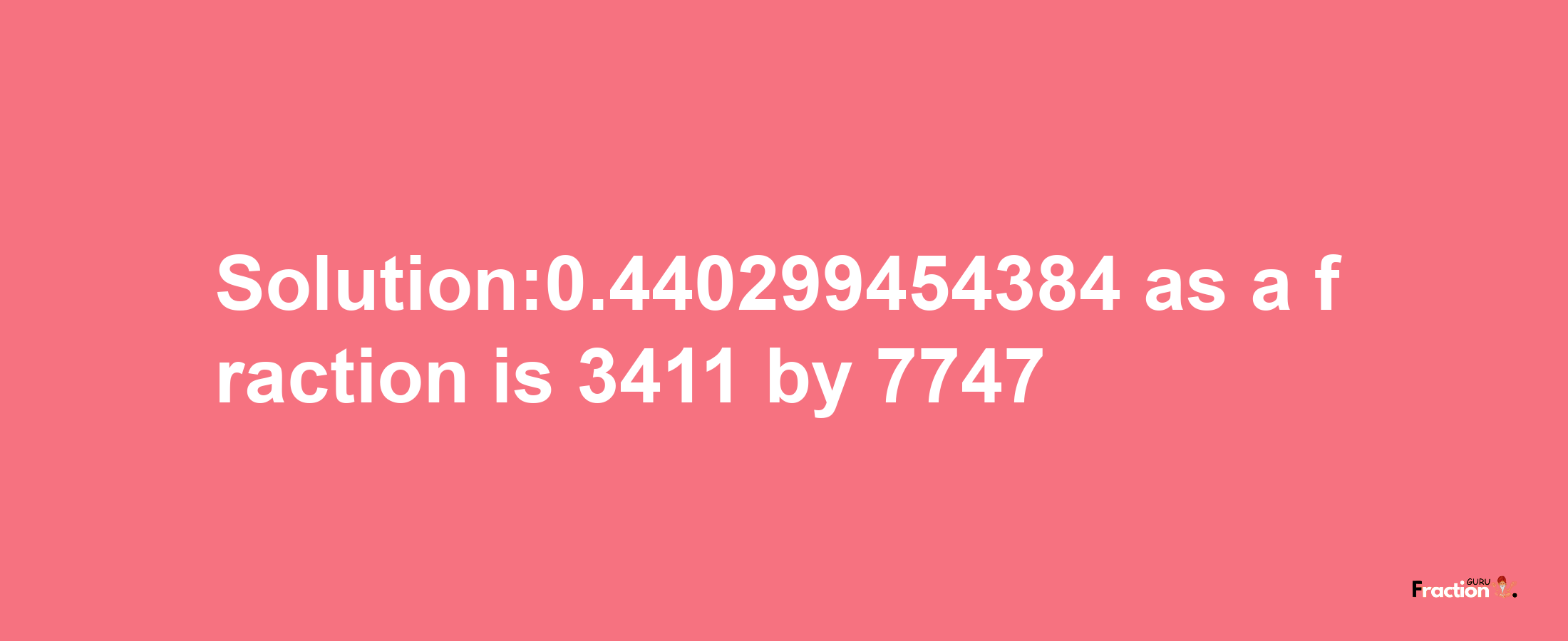 Solution:0.440299454384 as a fraction is 3411/7747