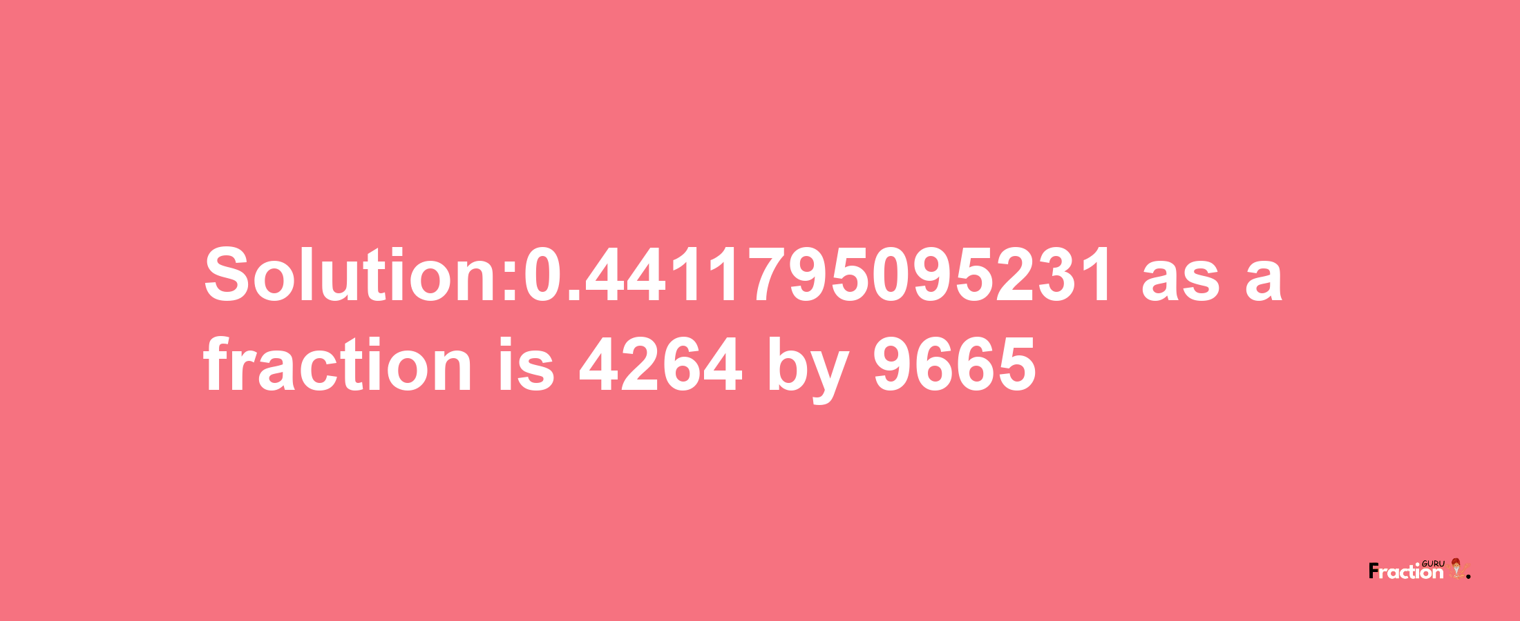 Solution:0.4411795095231 as a fraction is 4264/9665