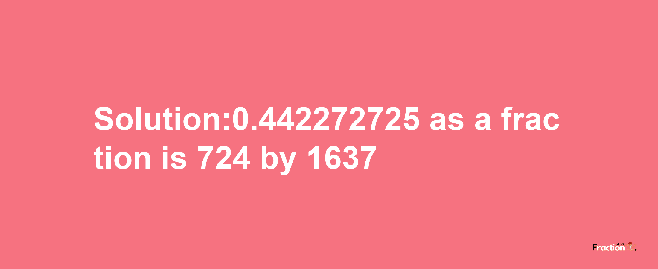 Solution:0.442272725 as a fraction is 724/1637