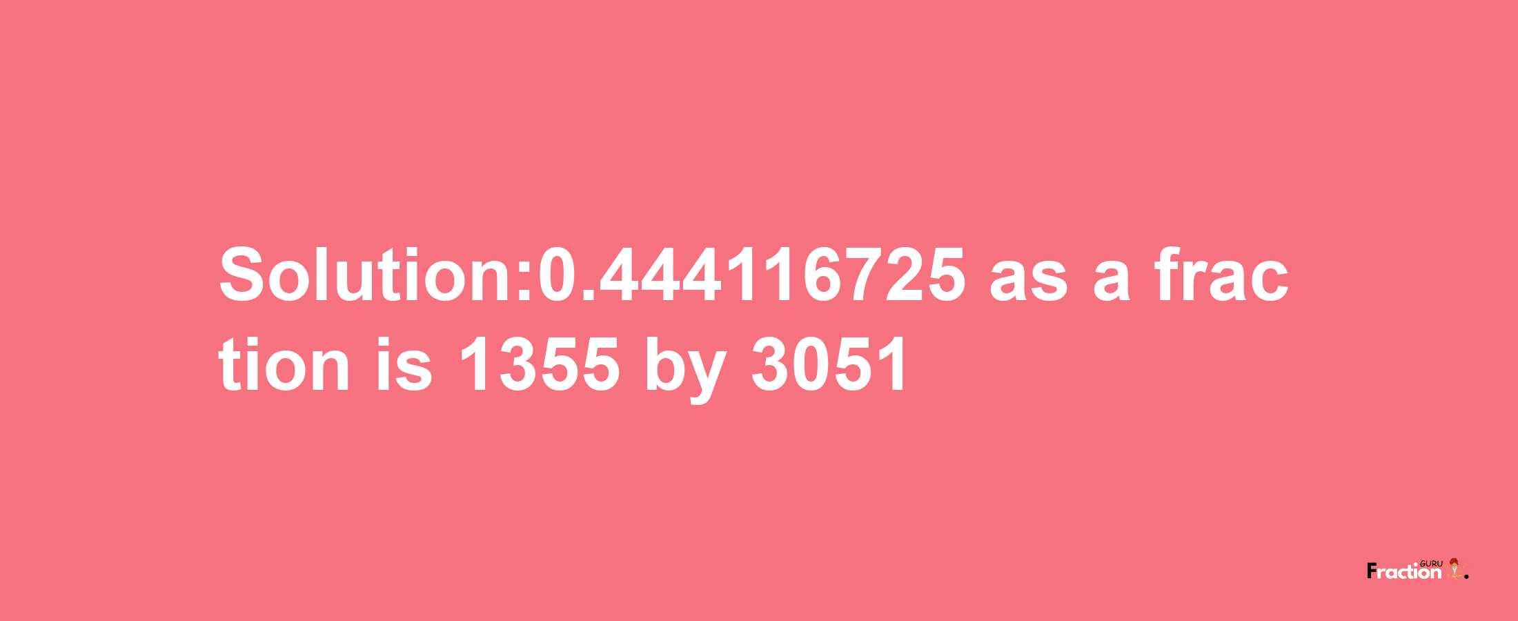 Solution:0.444116725 as a fraction is 1355/3051