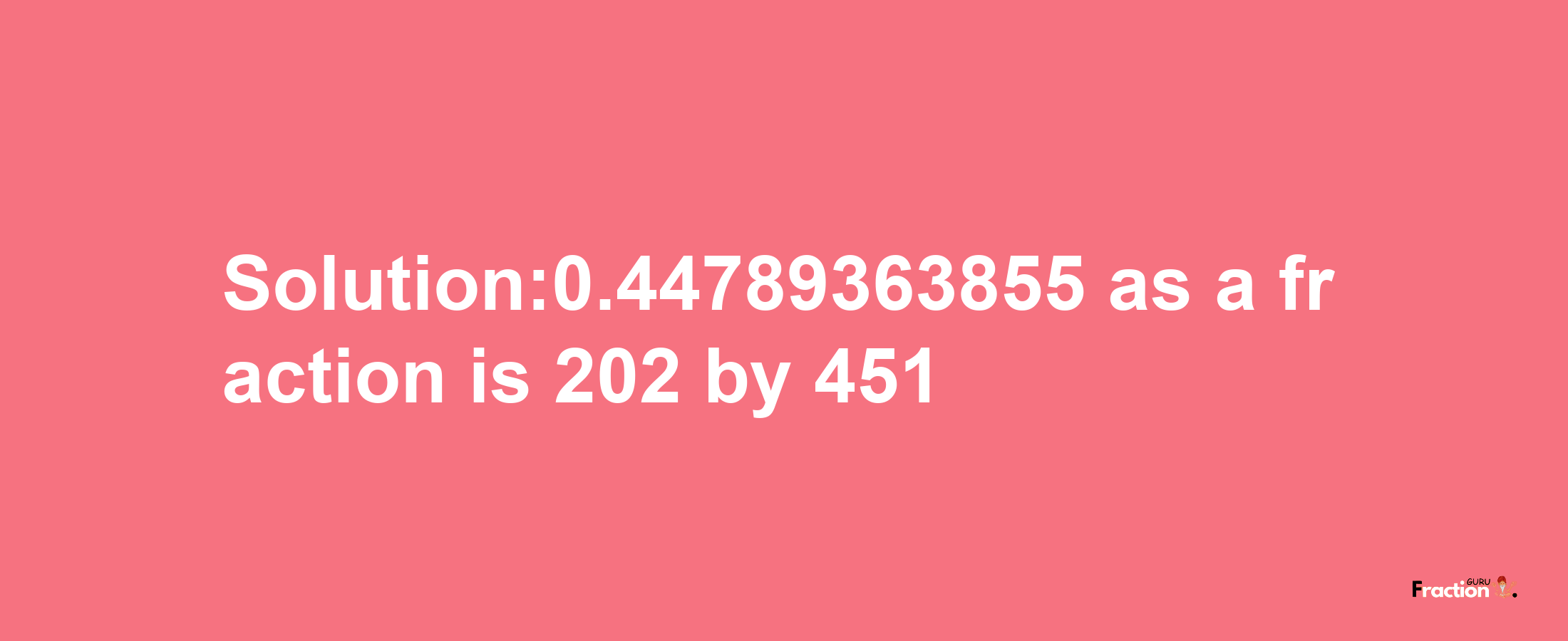 Solution:0.44789363855 as a fraction is 202/451