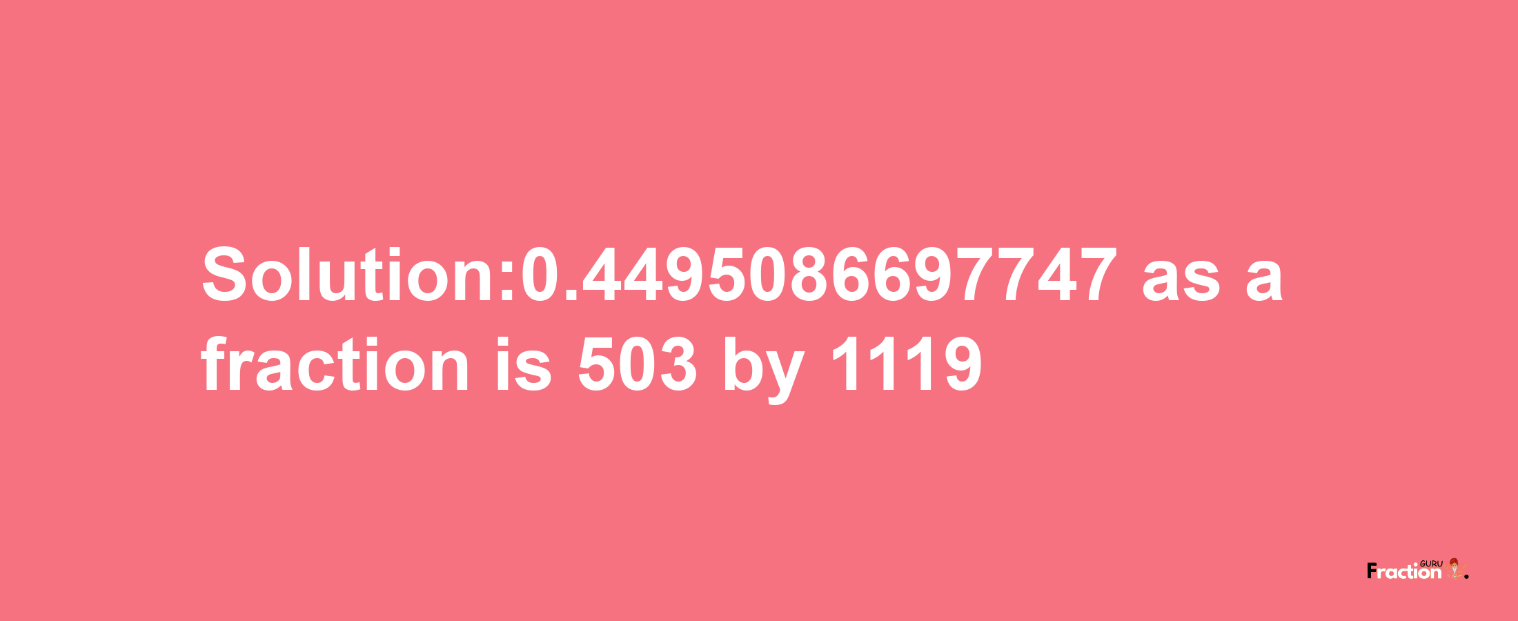 Solution:0.4495086697747 as a fraction is 503/1119