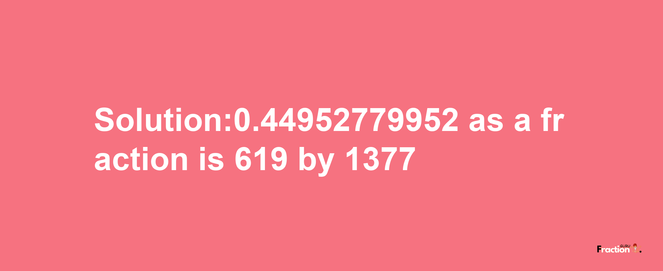 Solution:0.44952779952 as a fraction is 619/1377