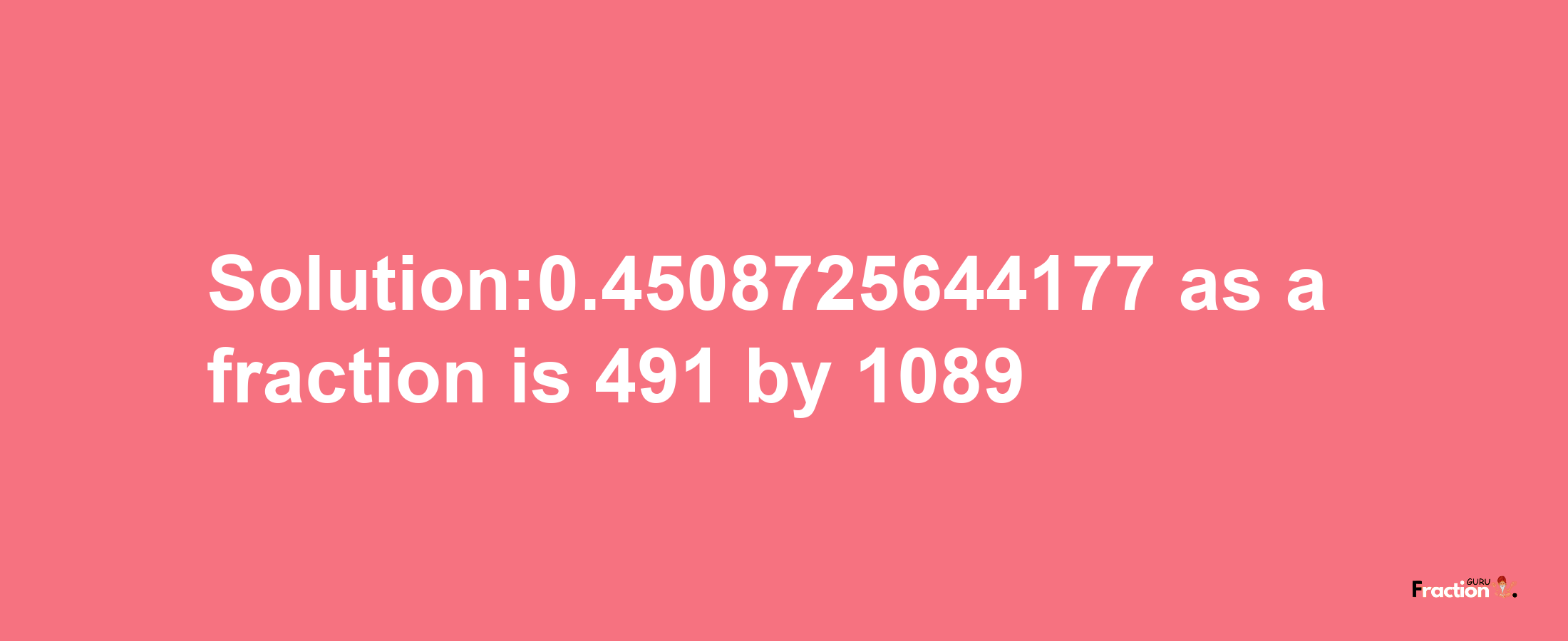 Solution:0.4508725644177 as a fraction is 491/1089