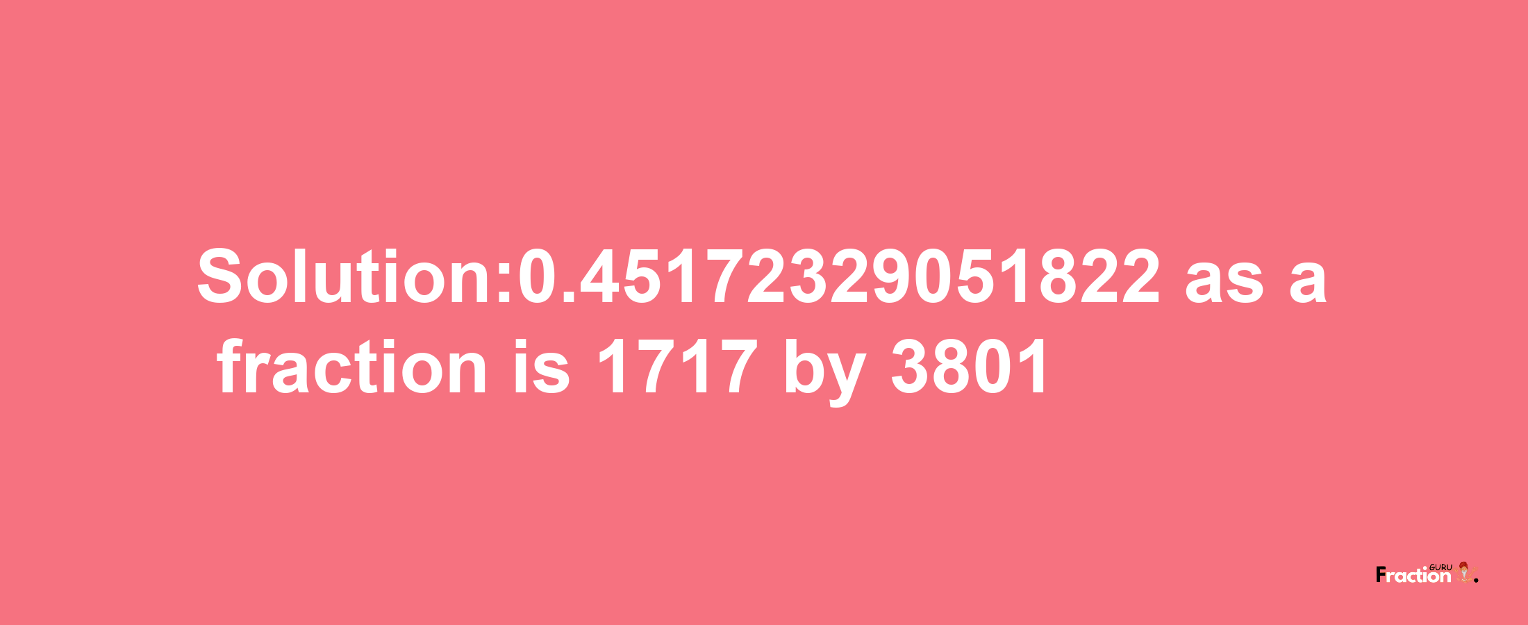 Solution:0.45172329051822 as a fraction is 1717/3801