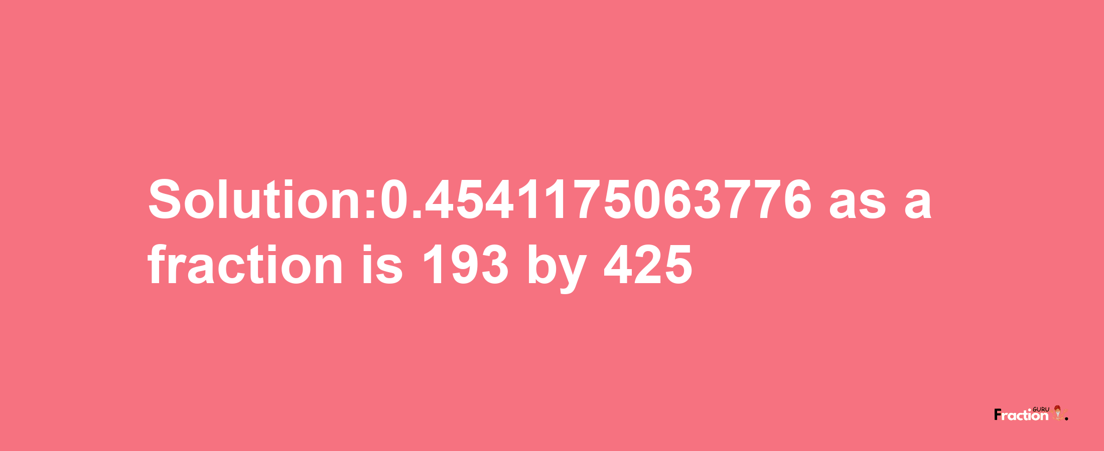 Solution:0.4541175063776 as a fraction is 193/425