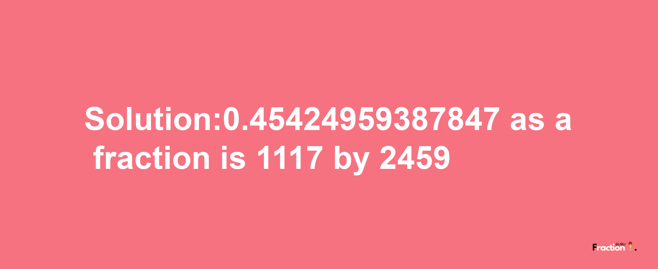 Solution:0.45424959387847 as a fraction is 1117/2459