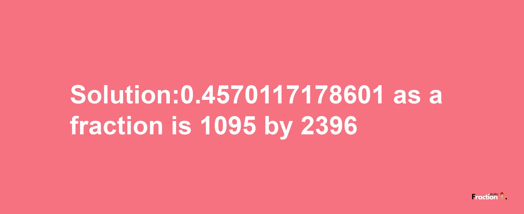 Solution:0.4570117178601 as a fraction is 1095/2396