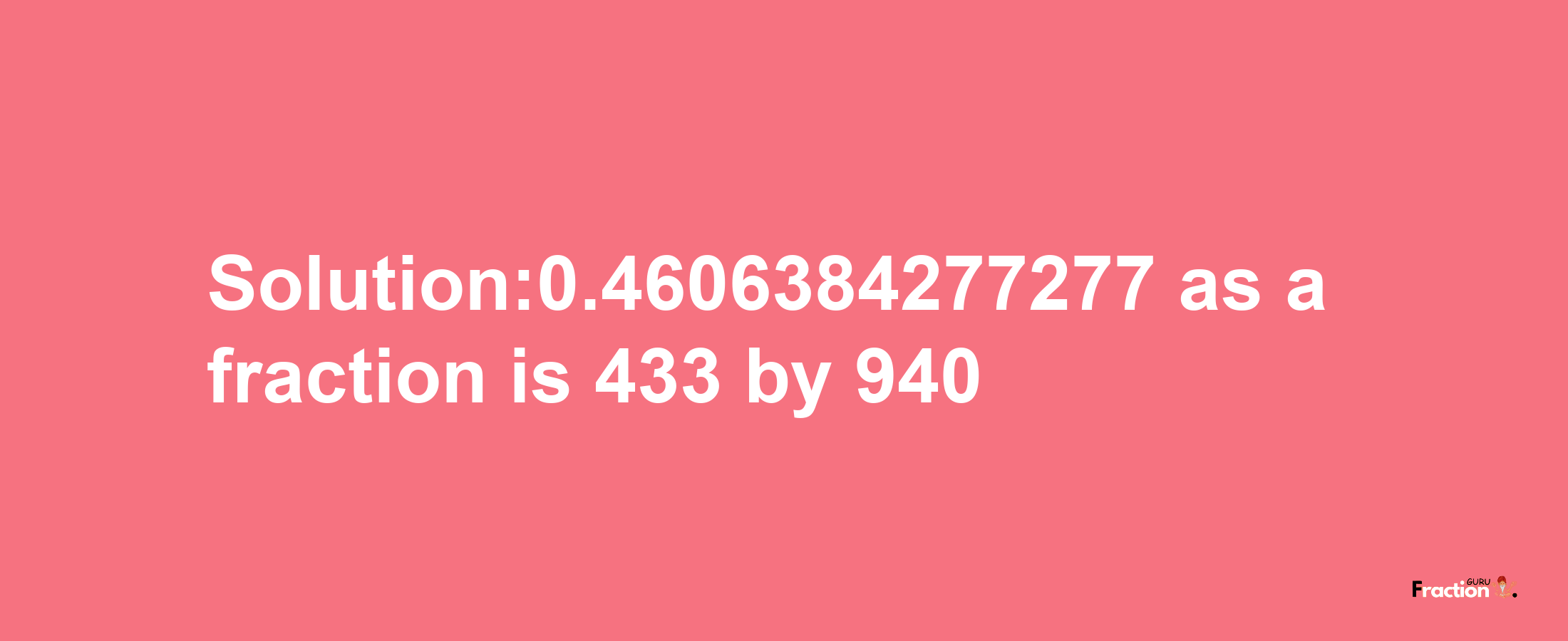 Solution:0.4606384277277 as a fraction is 433/940