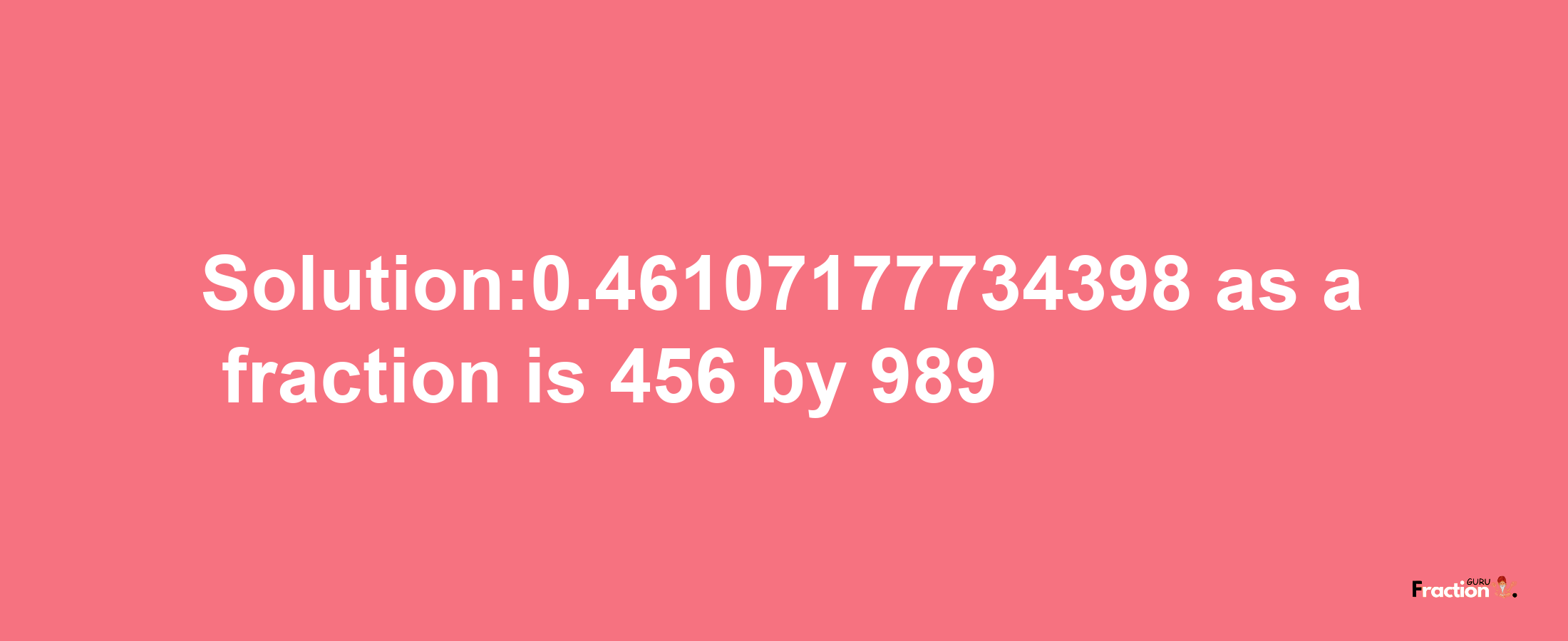 Solution:0.46107177734398 as a fraction is 456/989