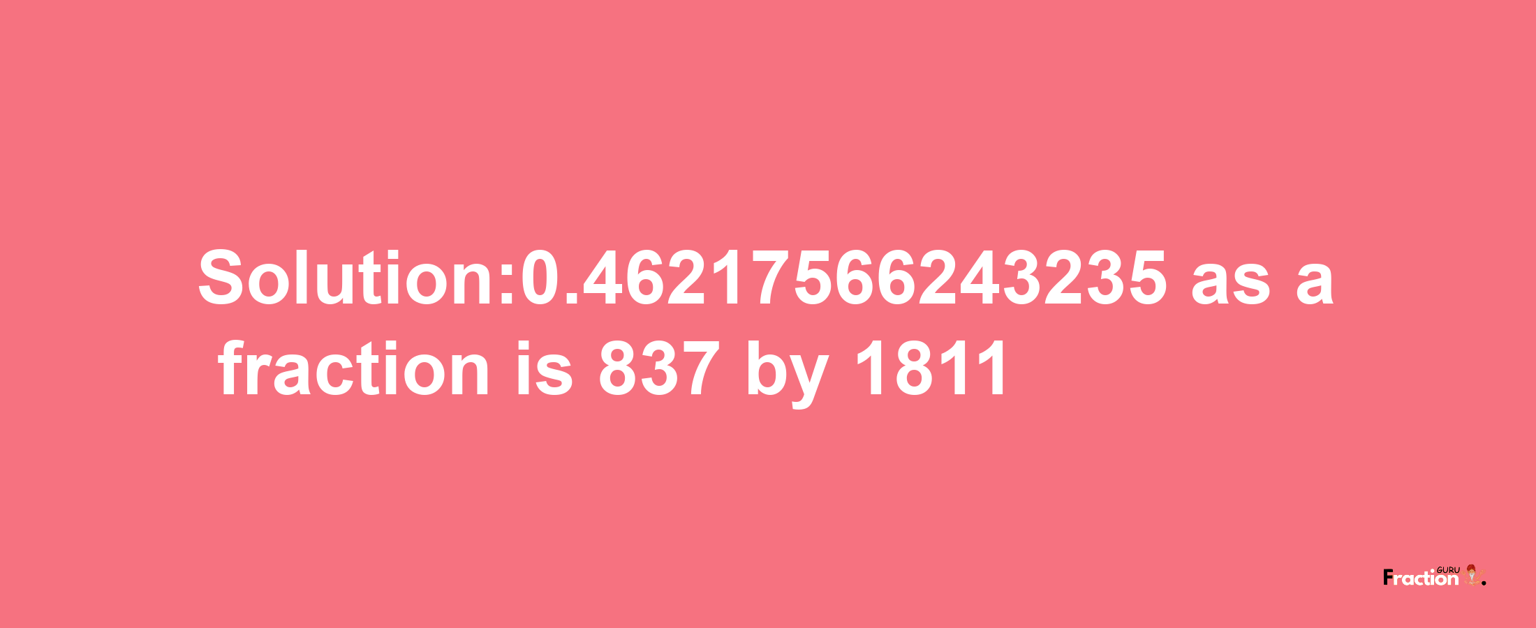 Solution:0.46217566243235 as a fraction is 837/1811