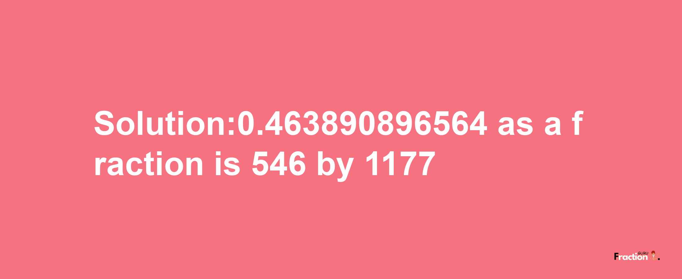 Solution:0.463890896564 as a fraction is 546/1177