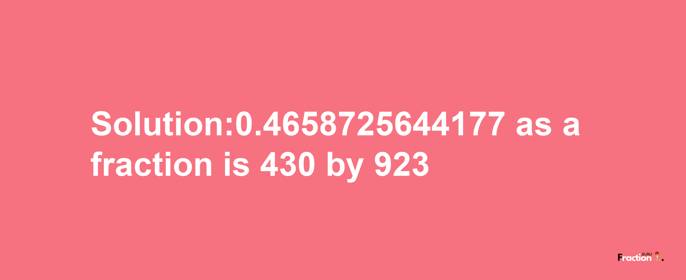 Solution:0.4658725644177 as a fraction is 430/923