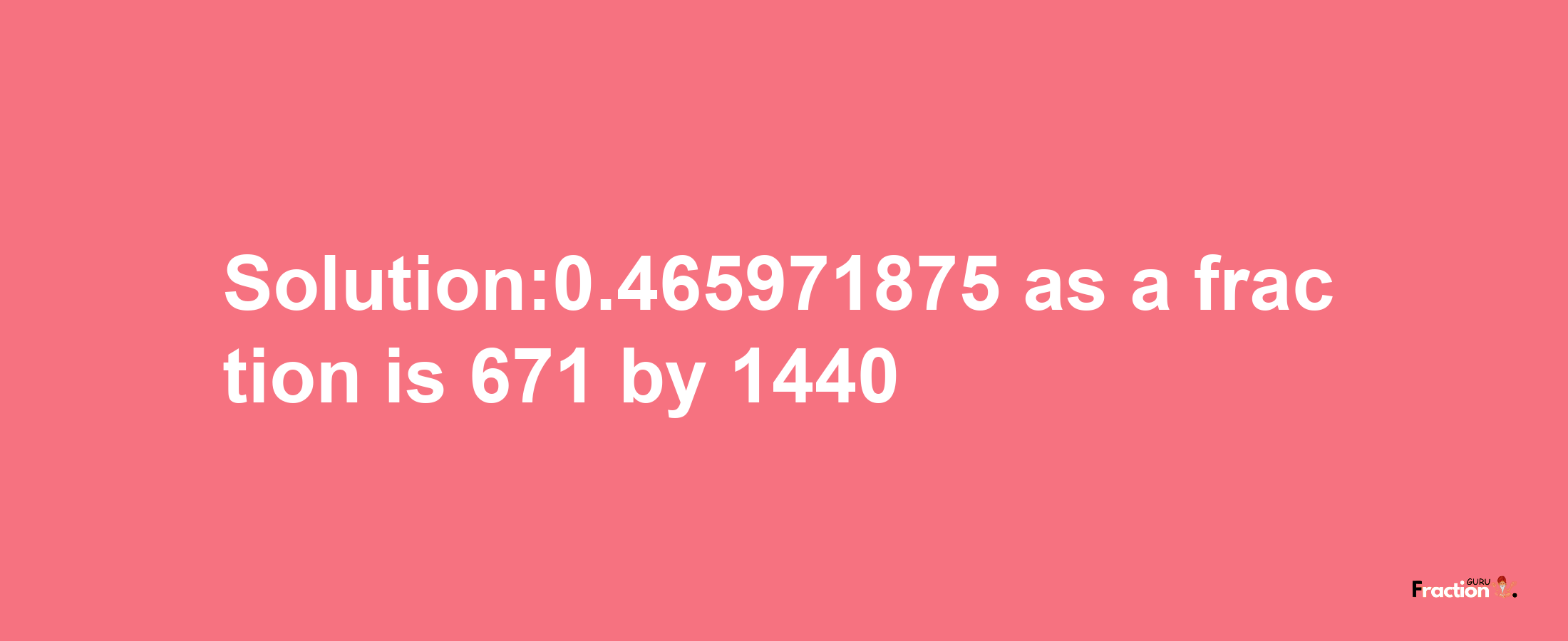 Solution:0.465971875 as a fraction is 671/1440