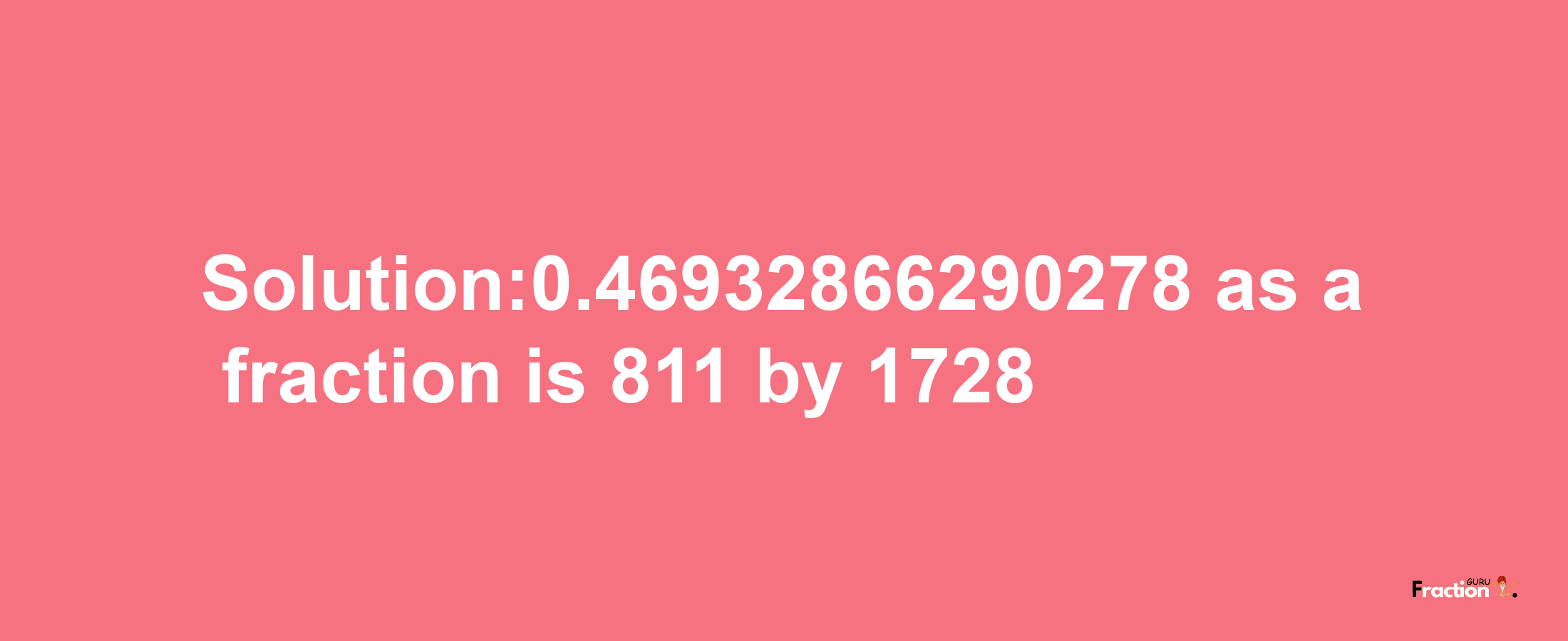 Solution:0.46932866290278 as a fraction is 811/1728