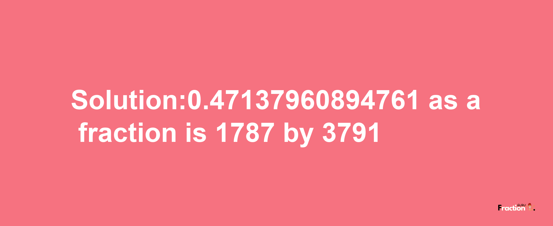 Solution:0.47137960894761 as a fraction is 1787/3791