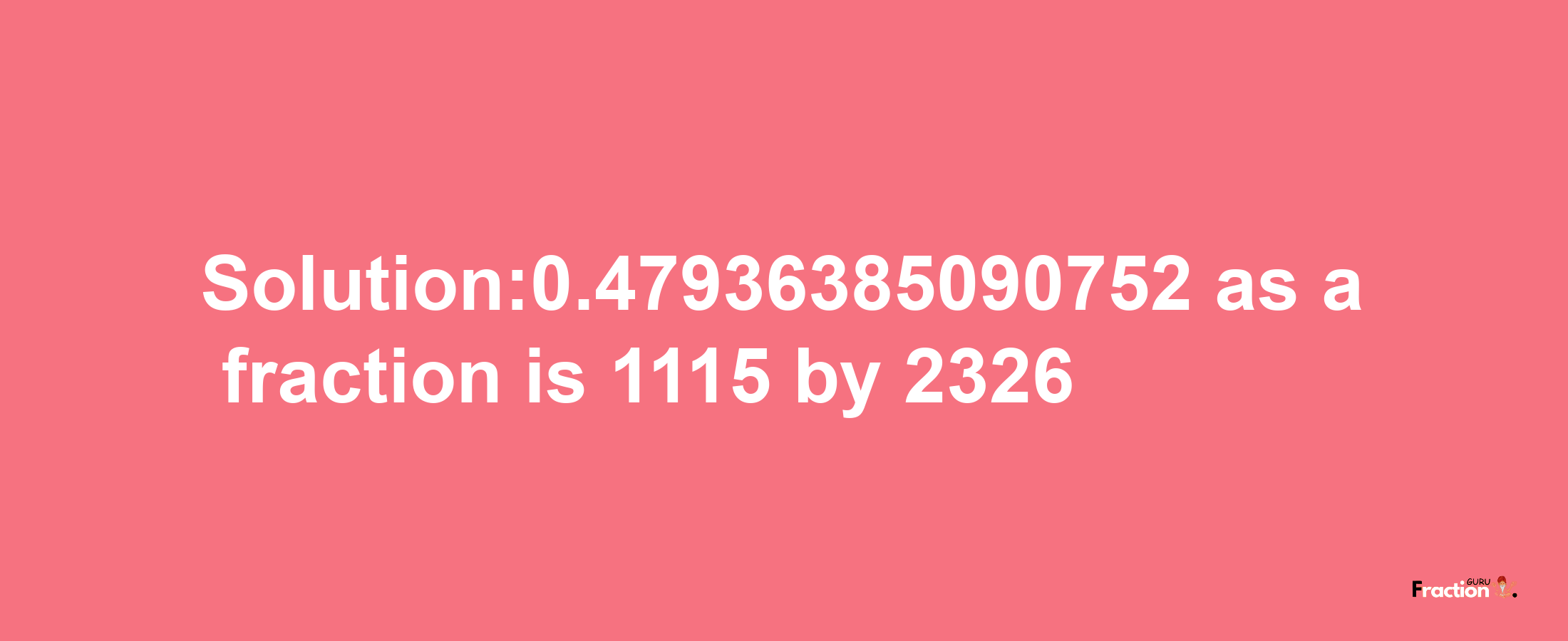 Solution:0.47936385090752 as a fraction is 1115/2326