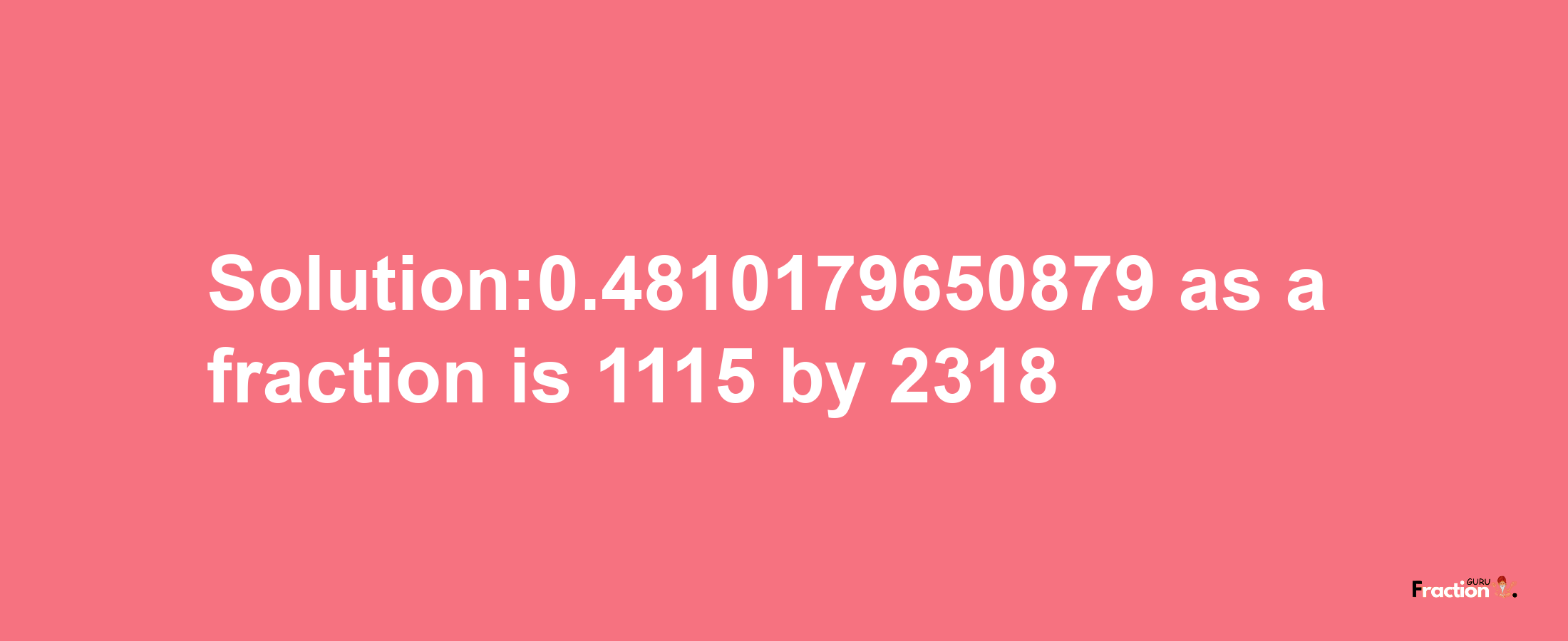 Solution:0.4810179650879 as a fraction is 1115/2318