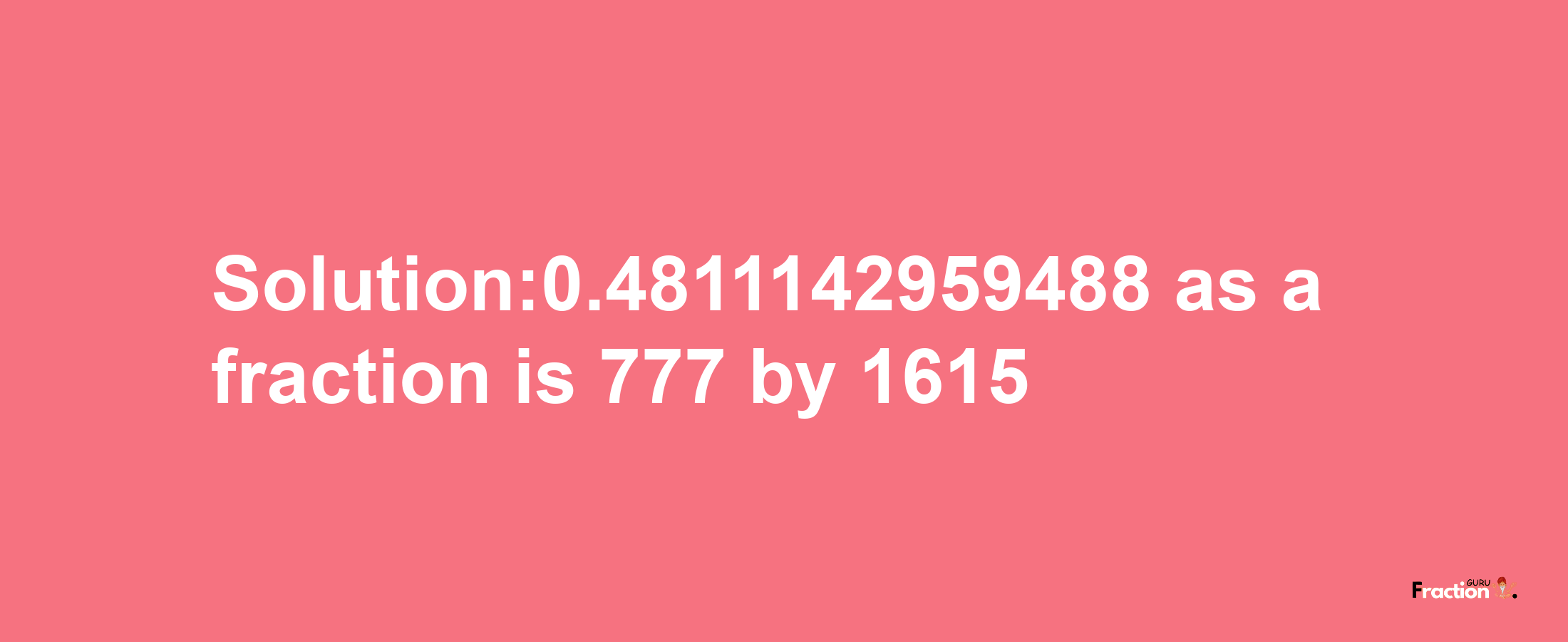 Solution:0.4811142959488 as a fraction is 777/1615