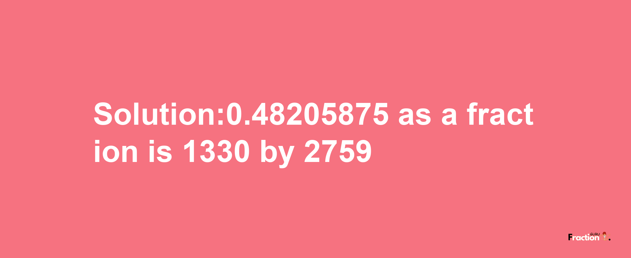 Solution:0.48205875 as a fraction is 1330/2759