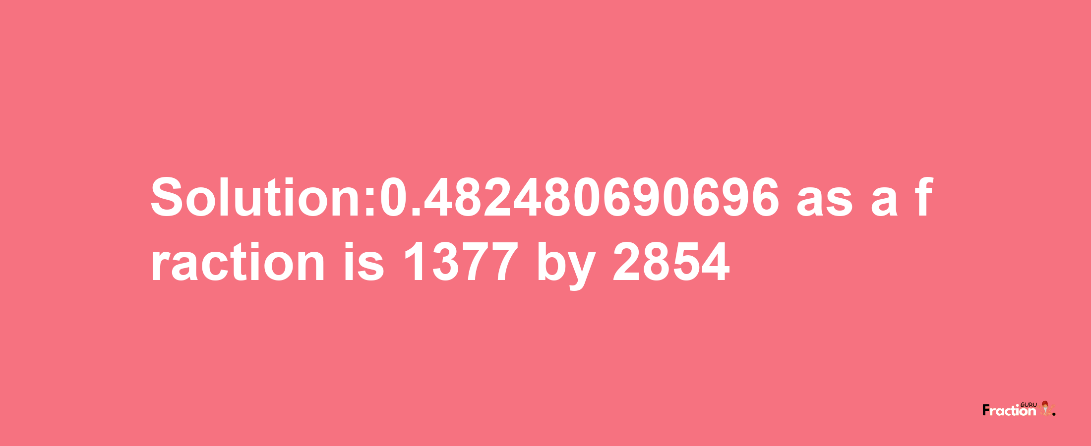 Solution:0.482480690696 as a fraction is 1377/2854