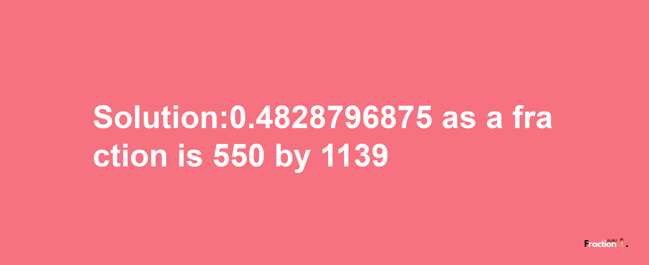 Solution:0.4828796875 as a fraction is 550/1139