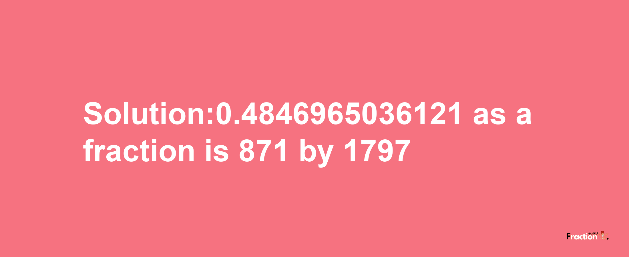 Solution:0.4846965036121 as a fraction is 871/1797