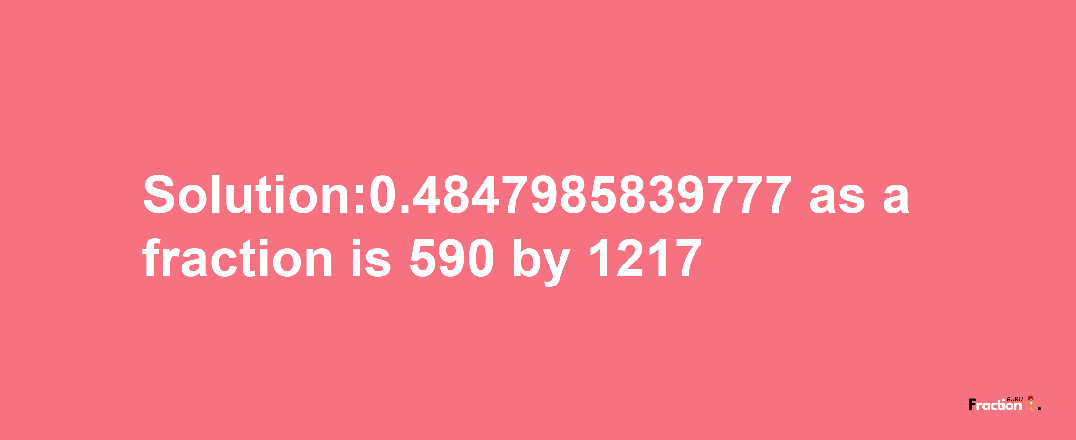 Solution:0.4847985839777 as a fraction is 590/1217