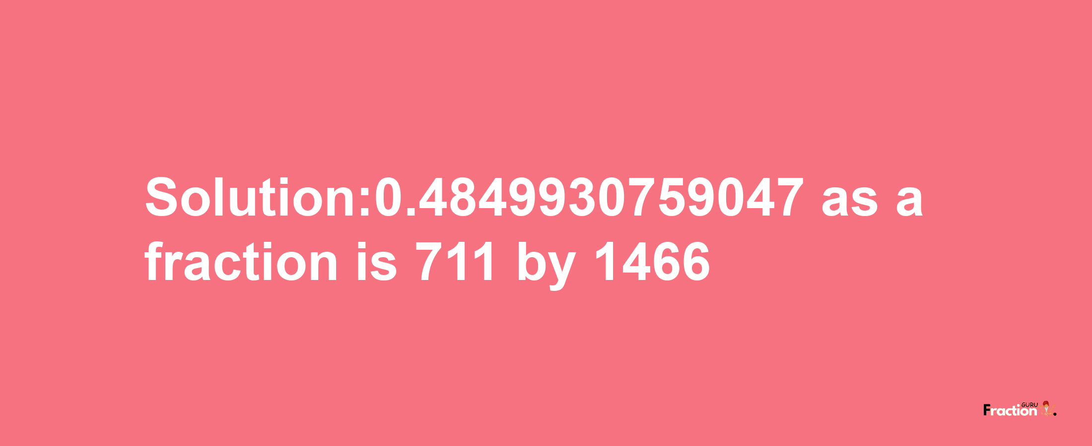 Solution:0.4849930759047 as a fraction is 711/1466