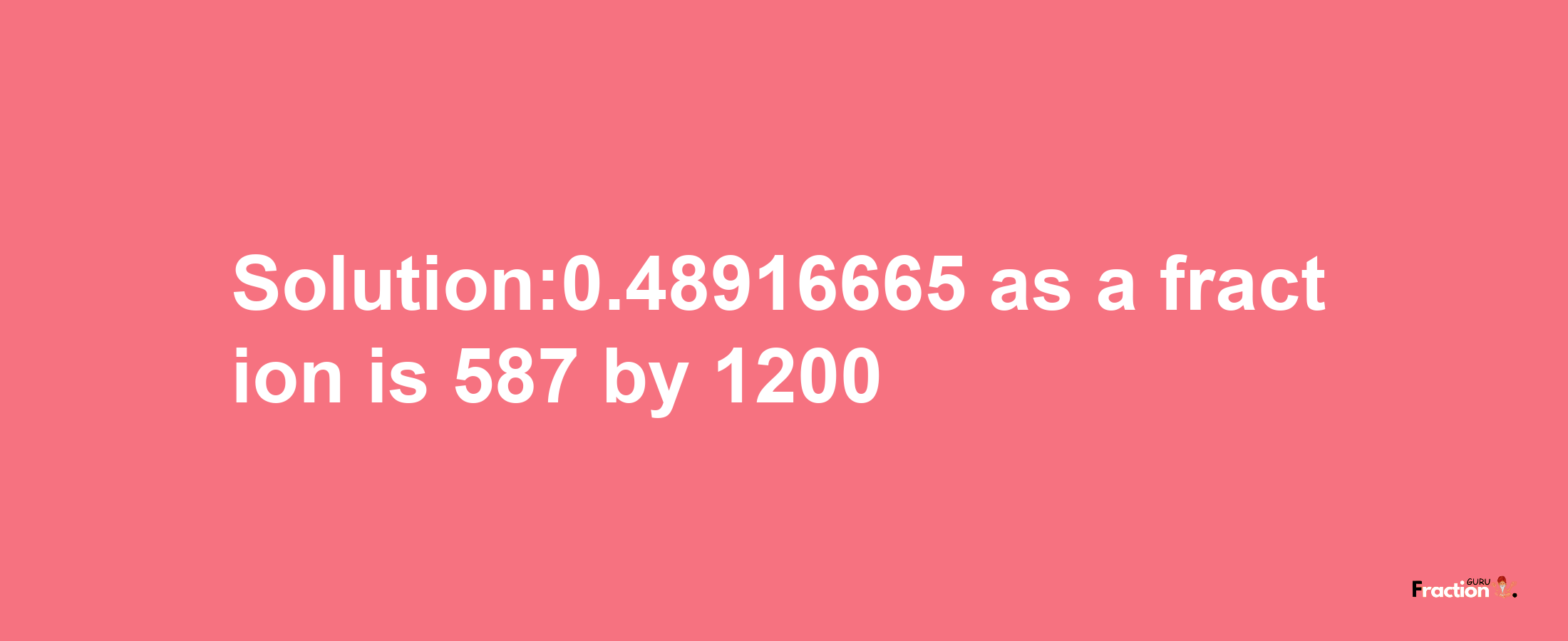 Solution:0.48916665 as a fraction is 587/1200