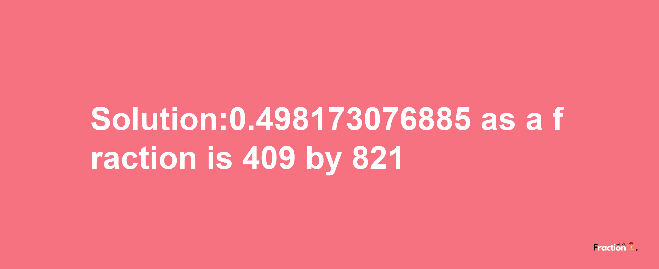 Solution:0.498173076885 as a fraction is 409/821