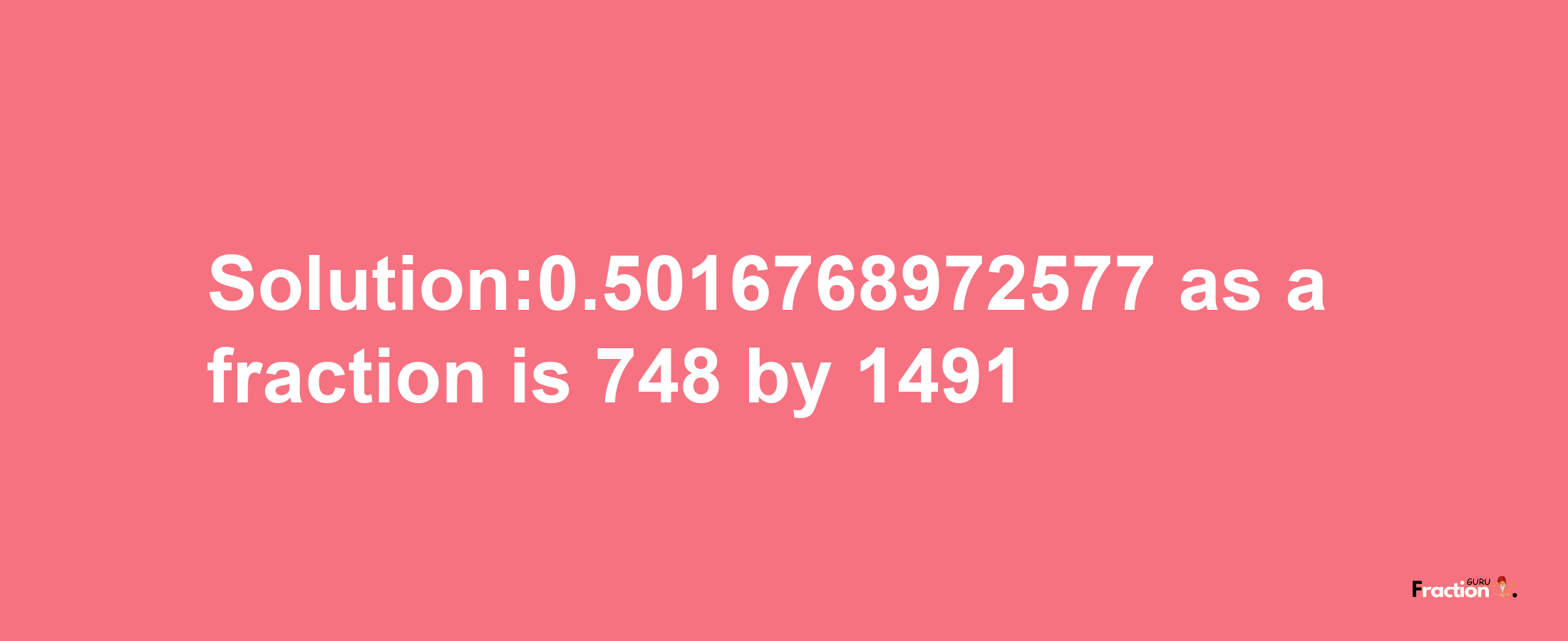 Solution:0.5016768972577 as a fraction is 748/1491