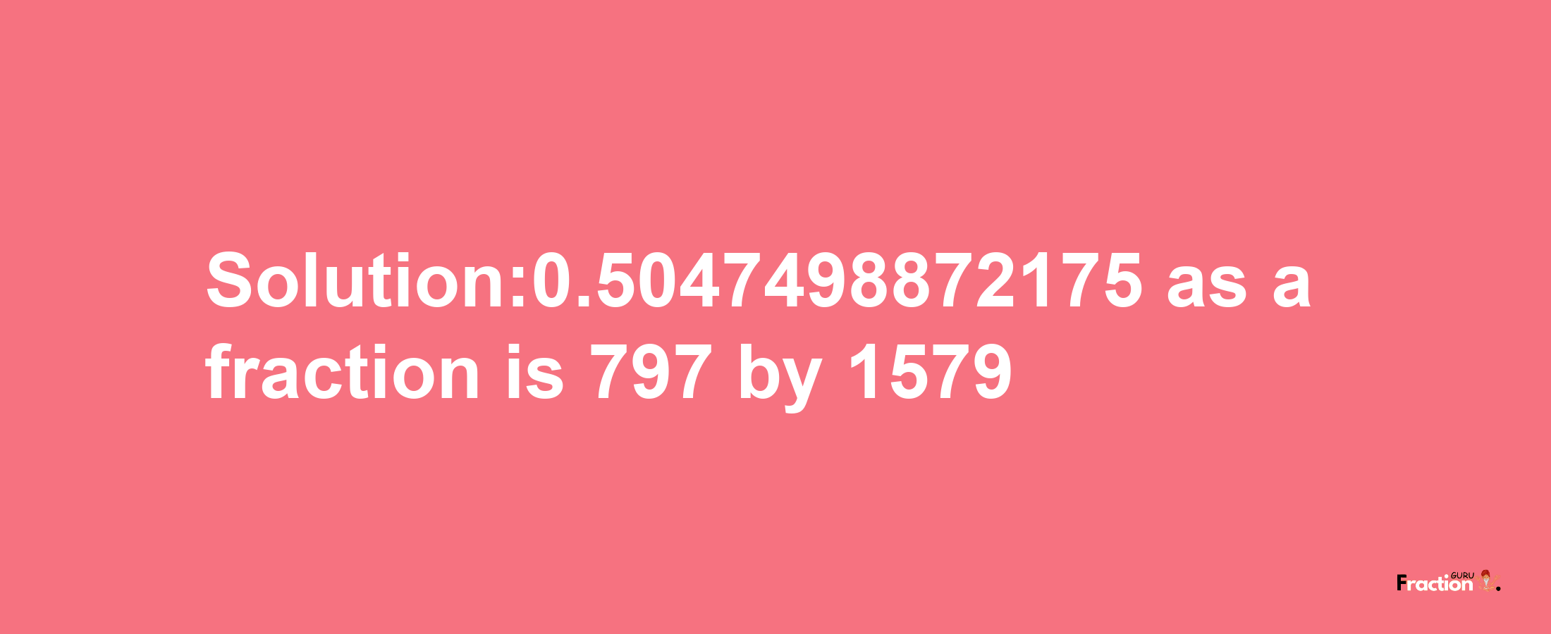 Solution:0.5047498872175 as a fraction is 797/1579