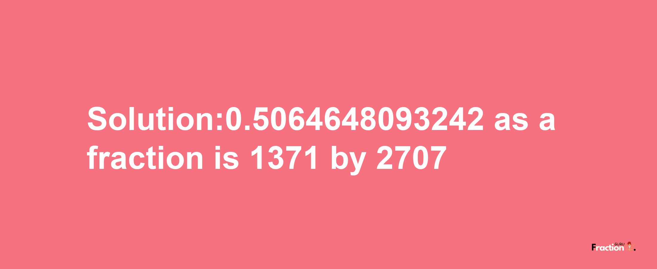 Solution:0.5064648093242 as a fraction is 1371/2707