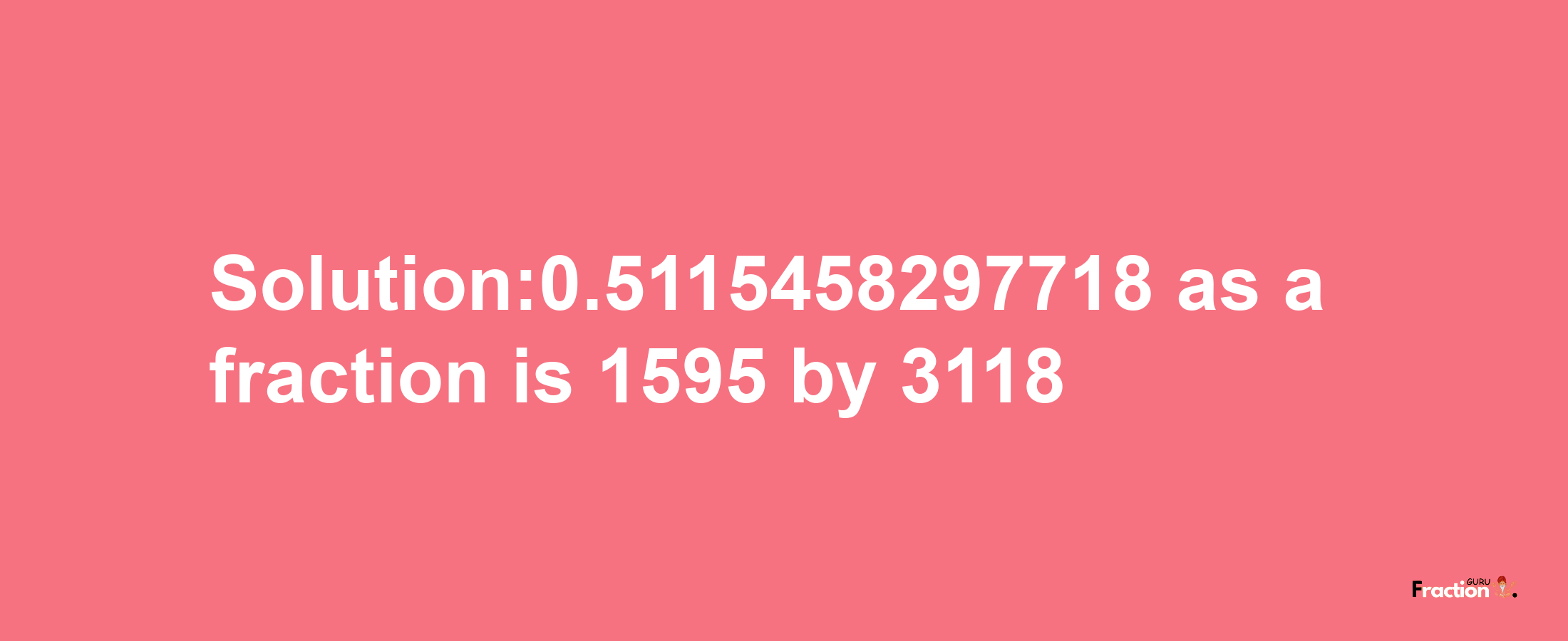 Solution:0.5115458297718 as a fraction is 1595/3118