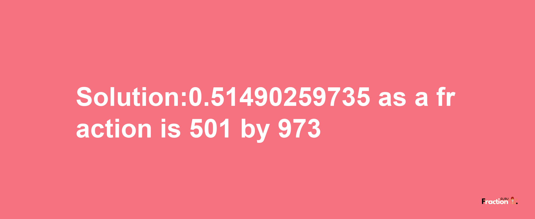 Solution:0.51490259735 as a fraction is 501/973