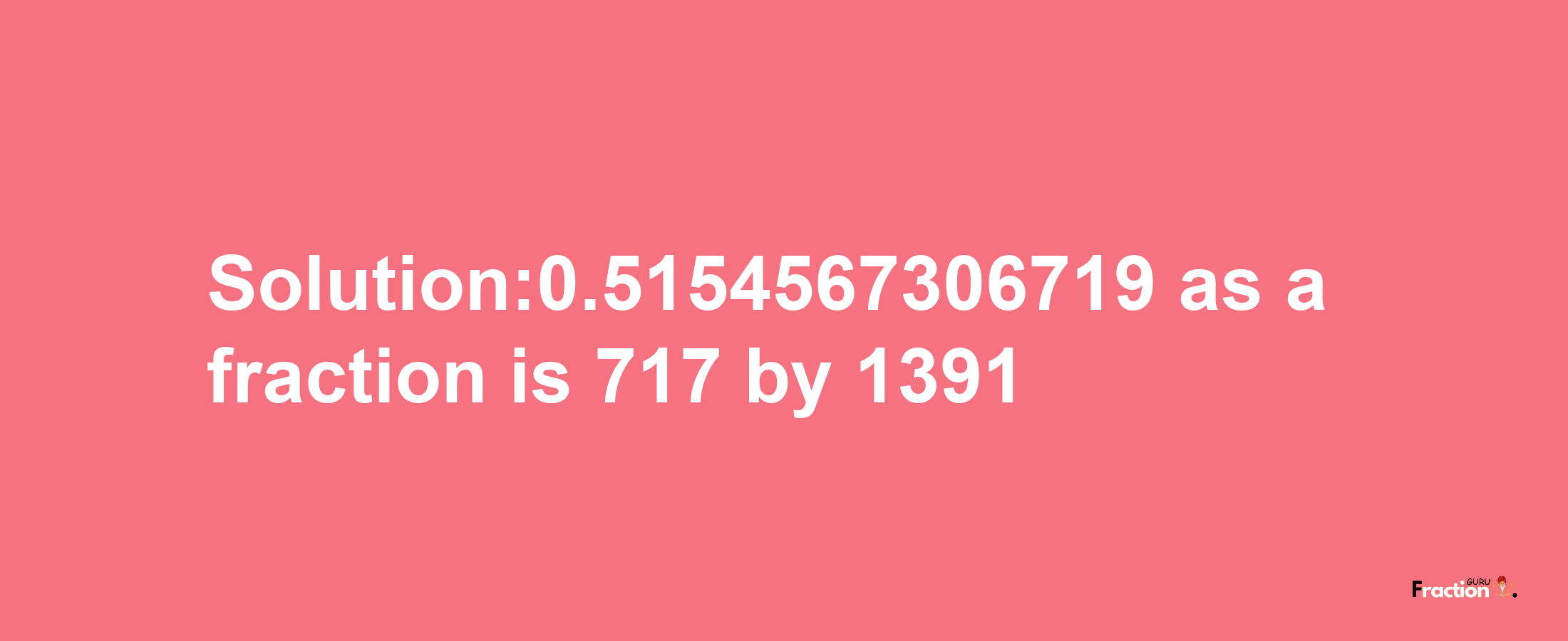 Solution:0.5154567306719 as a fraction is 717/1391