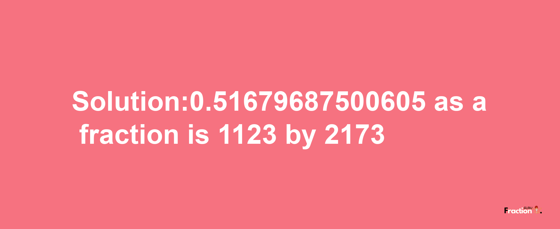 Solution:0.51679687500605 as a fraction is 1123/2173