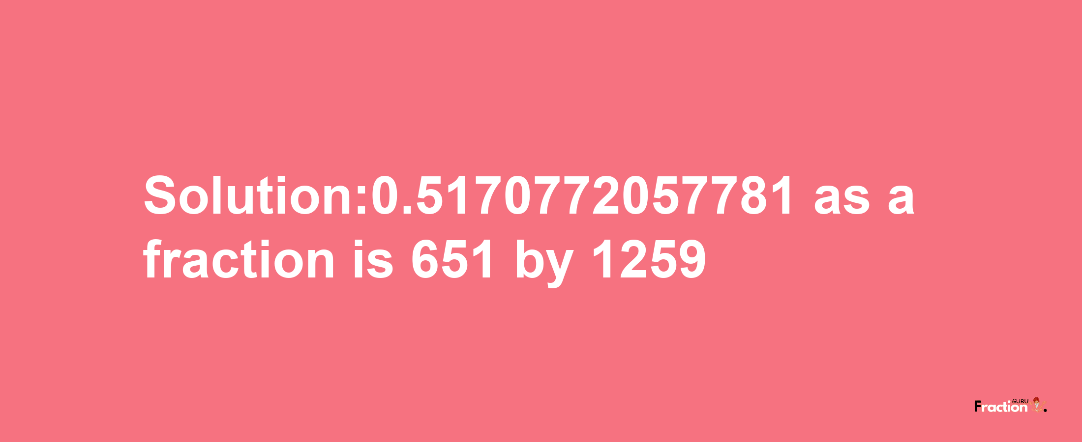 Solution:0.5170772057781 as a fraction is 651/1259