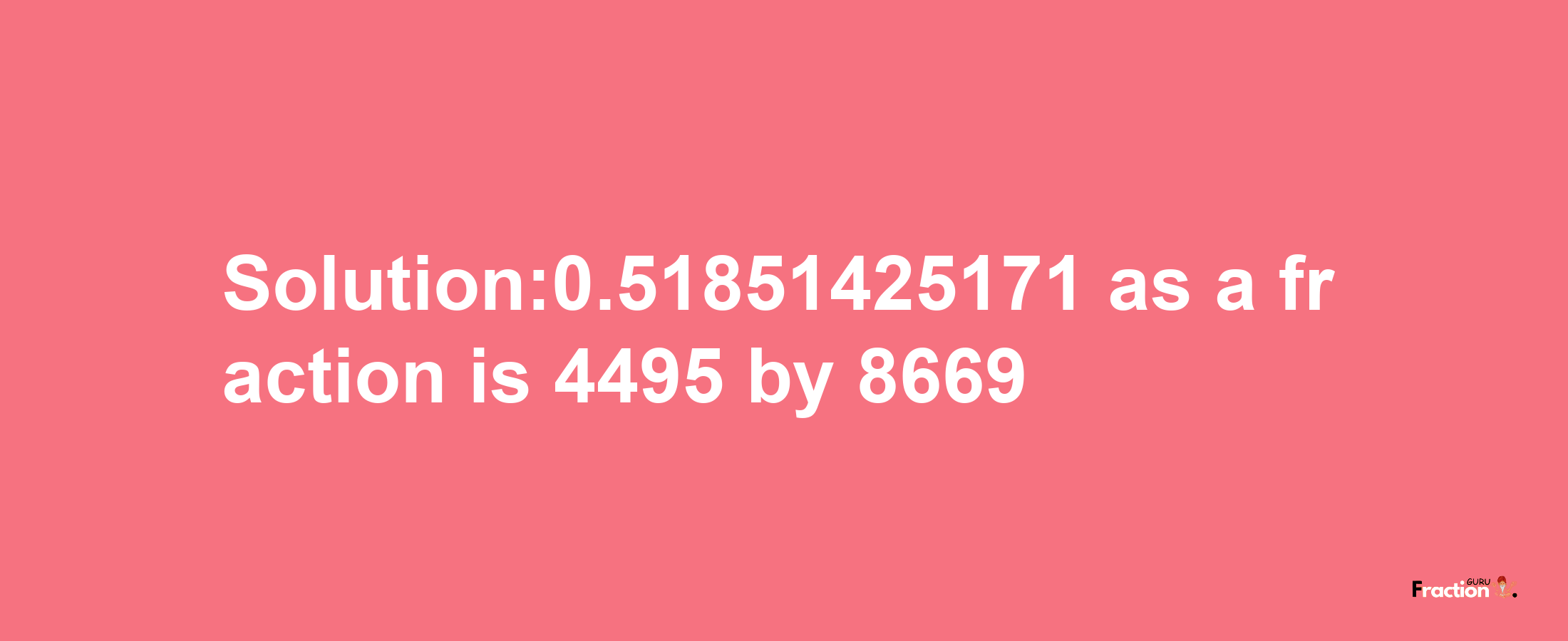 Solution:0.51851425171 as a fraction is 4495/8669