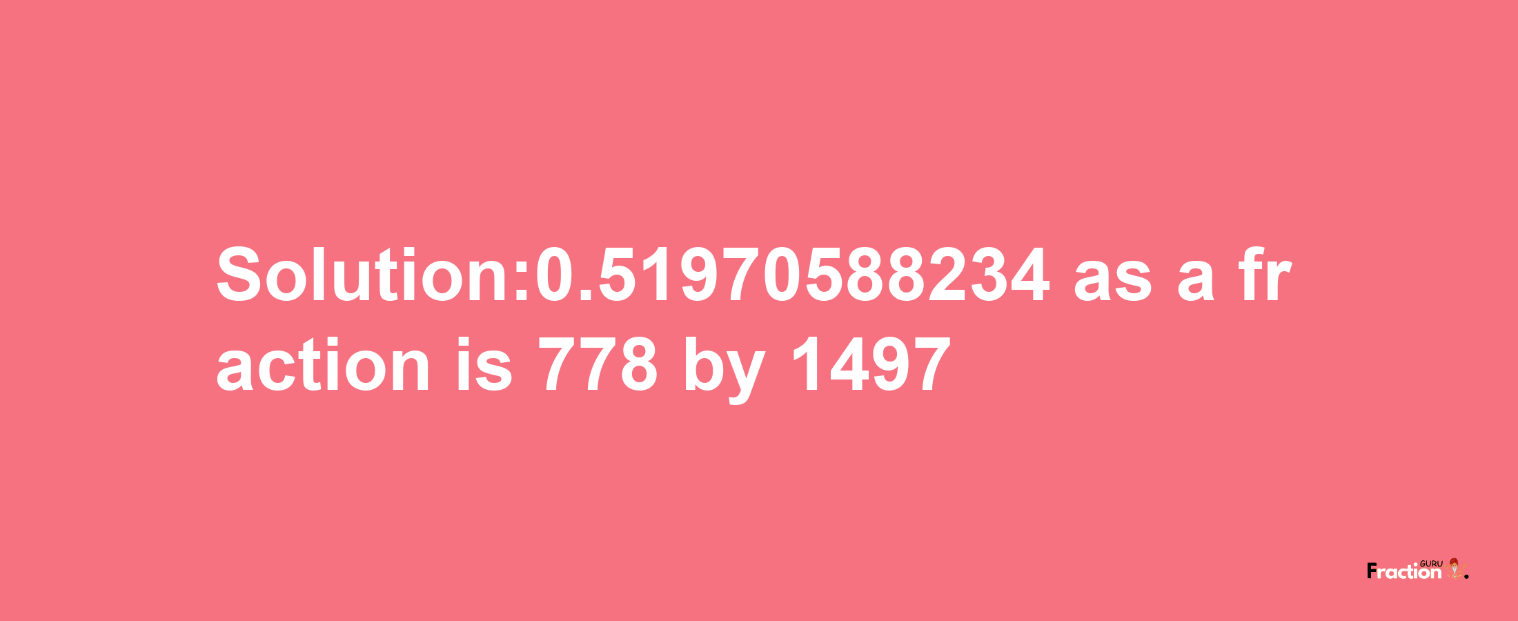 Solution:0.51970588234 as a fraction is 778/1497