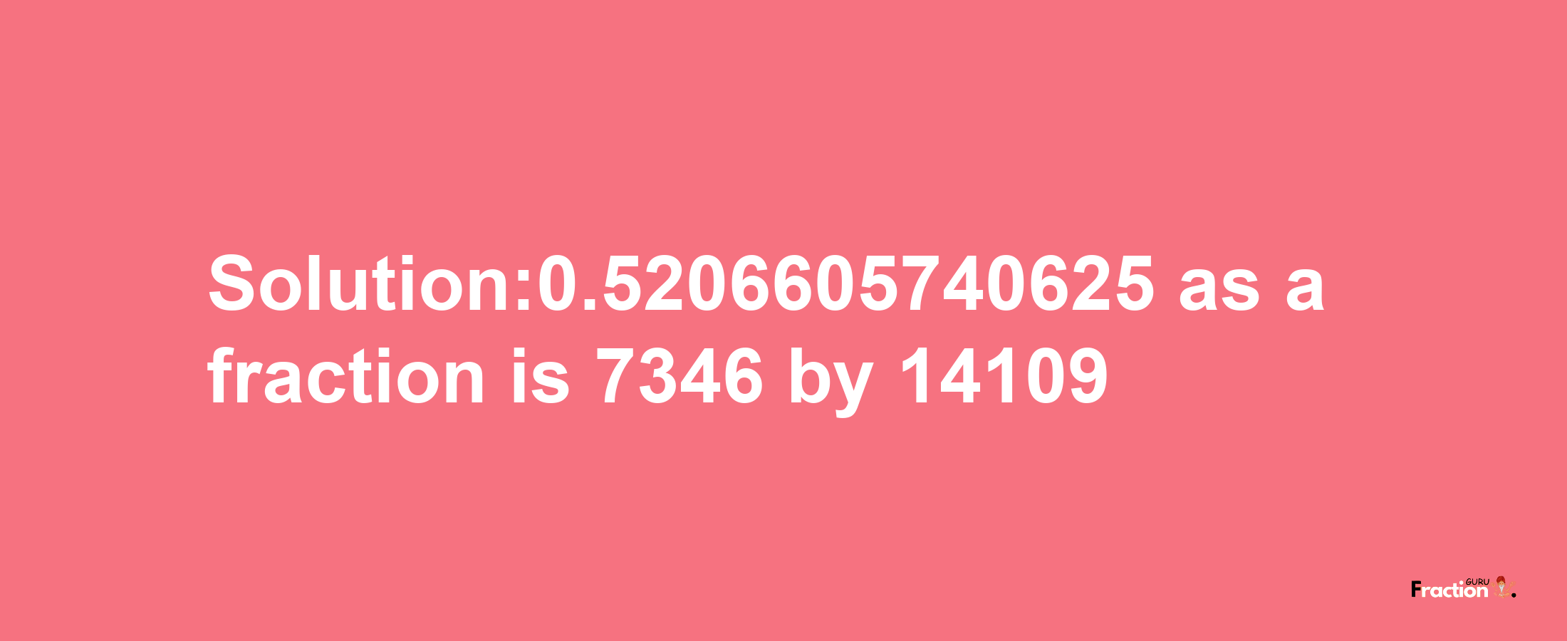 Solution:0.5206605740625 as a fraction is 7346/14109