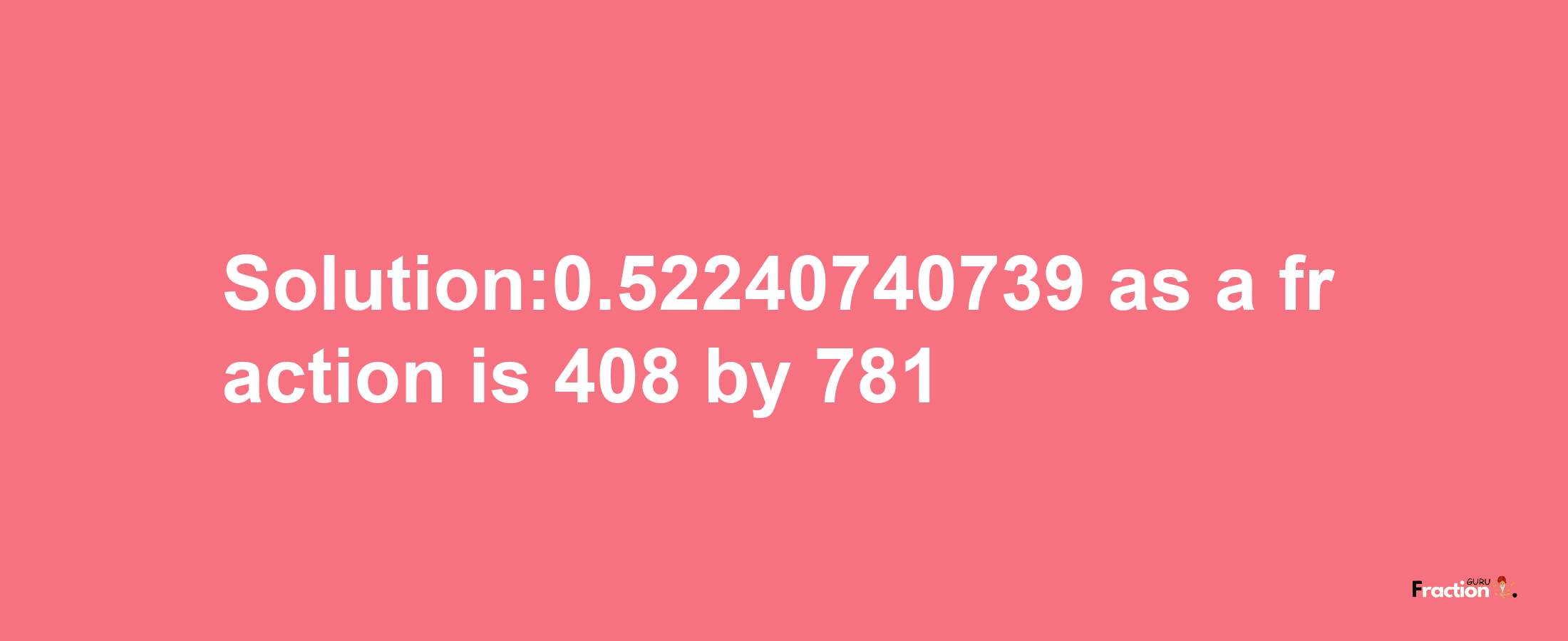 Solution:0.52240740739 as a fraction is 408/781