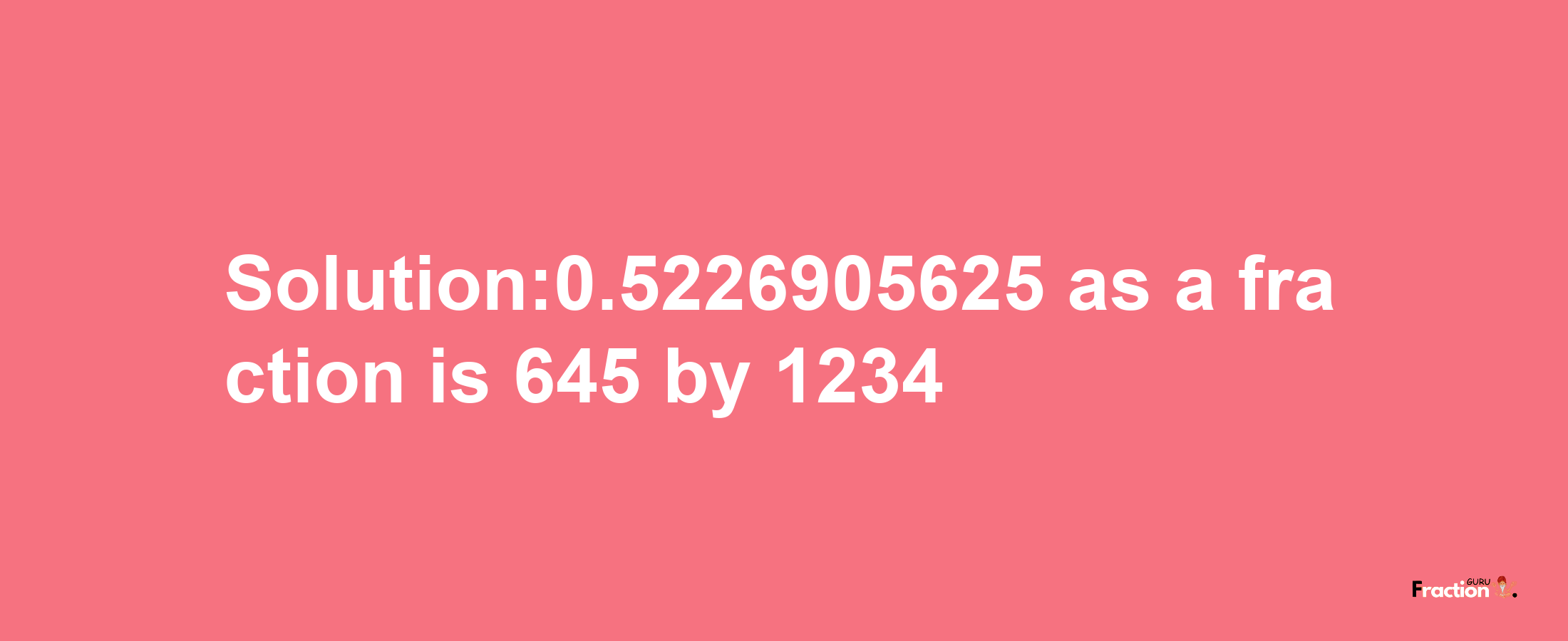 Solution:0.5226905625 as a fraction is 645/1234